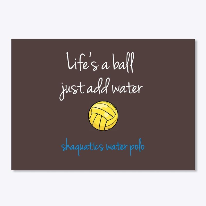 Life's a Ball, Just Add Water